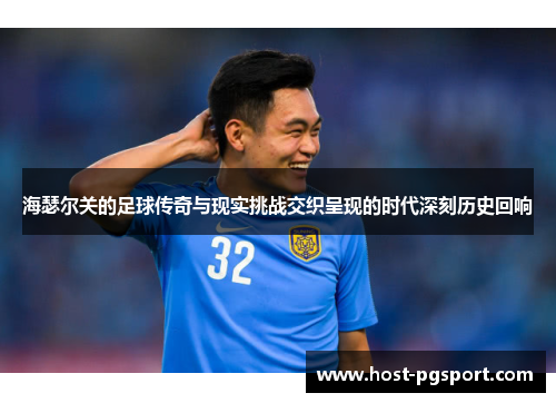 海瑟尔关的足球传奇与现实挑战交织呈现的时代深刻历史回响