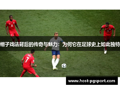 帽子戏法背后的传奇与魅力：为何它在足球史上如此独特